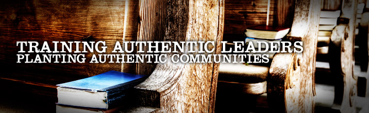 Training Authentic Leaders, Planting Authentic Communities